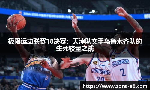 极限运动联赛18决赛：天津队交手乌鲁木齐队的生死较量之战
